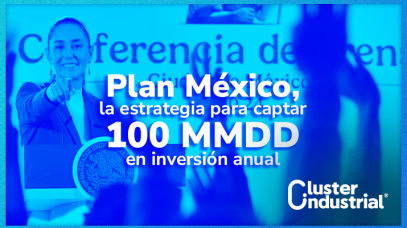 Cluster Industrial - El Plan México es la estrategia para captar 100 mil millones de dólares en inversión anual