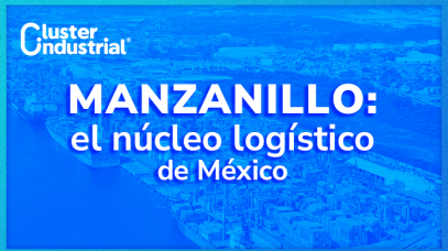 Cluster Industrial - Manzanillo, el corazón logístico que conecta a México con el mundo