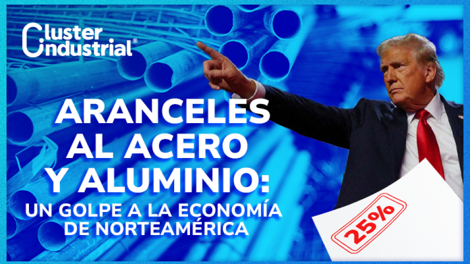 Cluster Industrial - Aranceles al acero y aluminio: Un golpe a la economía de Norteamérica