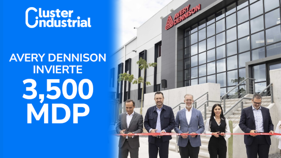 Cluster Industrial - Avery Dennison inaugura planta en Querétaro con inversión de 3,500 MDP