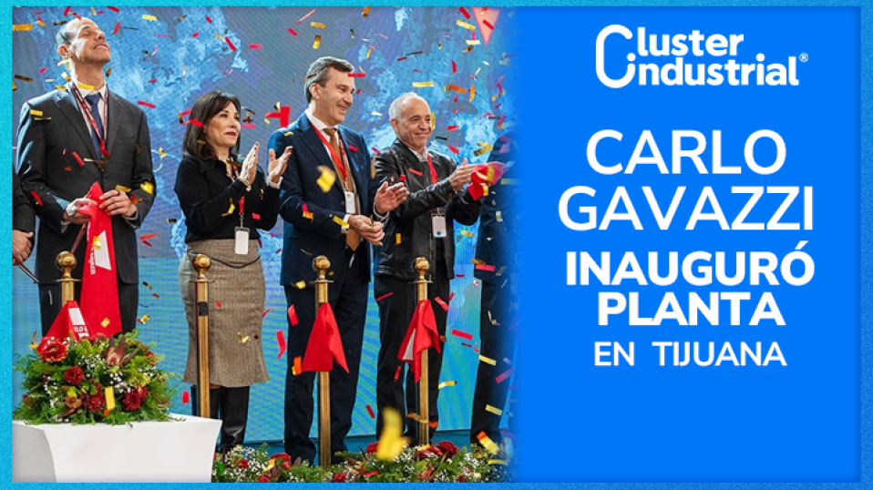 Cluster Industrial - Carlo Gavazzi inaugura planta en Tijuana, generando 200 nuevos empleos