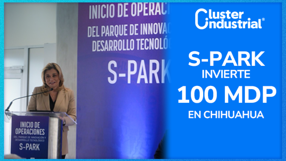 Cluster Industrial - Con inversión de 100 MDP, S-PARK impulsa el desarrollo tecnológico en Chihuahua