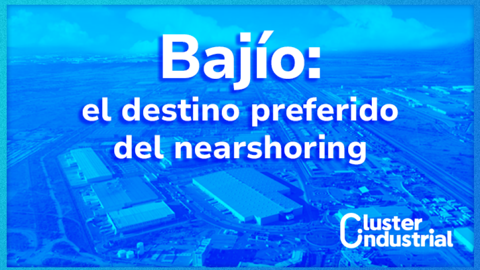 Cluster Industrial - El Bajío: destino preferido del Nearshoring en México al 3T de 2024