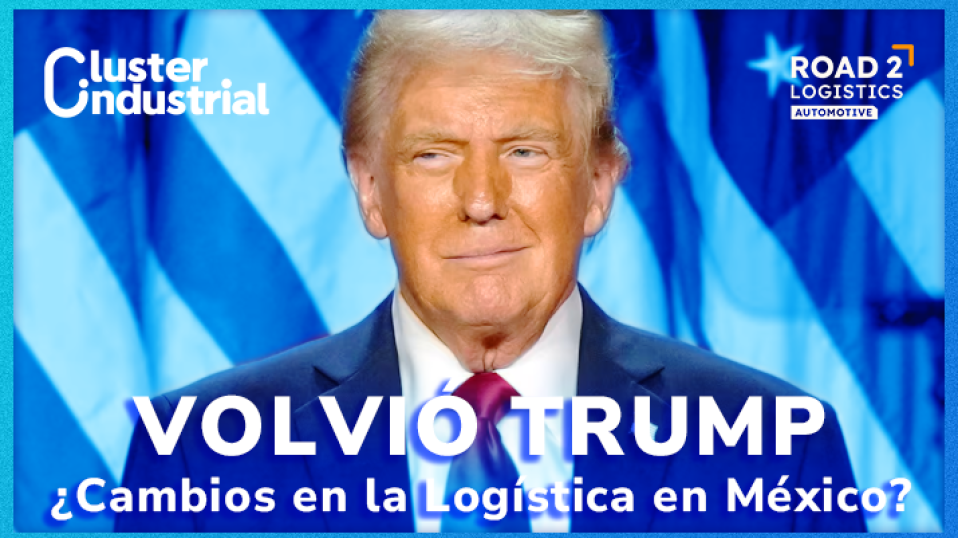 Cluster Industrial - El regreso de Trump: ¿Qué significa para la logística mexicana?