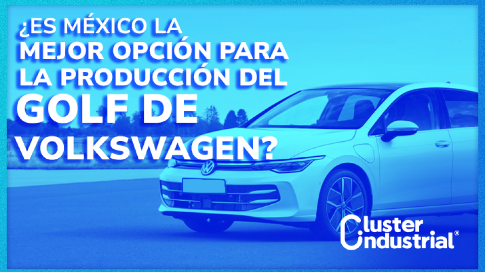 Cluster Industrial - ¿Es México la mejor opción para la producción del Golf de Volkswagen?