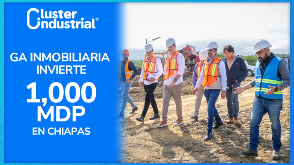 Cluster Industrial - Grupo Industrial GA Inmobiliaria invierte 1,000 MDP en Parque Industrial en Chiapas