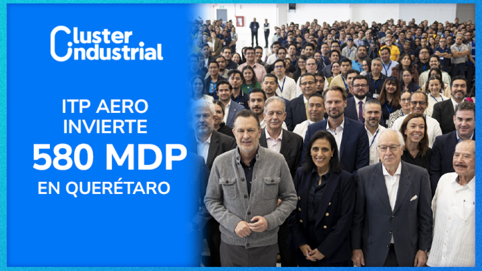 Cluster Industrial - ITP Aero fortalece su planta en Querétaro con inversión de 580 MDP