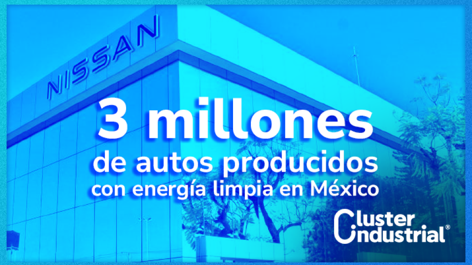 Cluster Industrial - Nissan Mexicana alcanza 3 millones de autos producidos con energía limpia