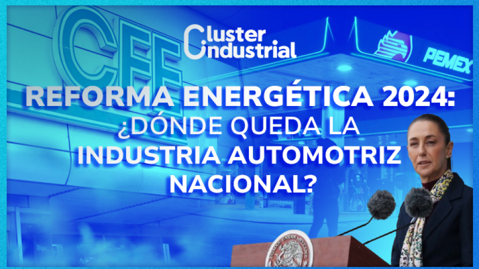 Cluster Industrial - Reforma Energética 2024: ¿Dónde queda la Industria Automotriz nacional?