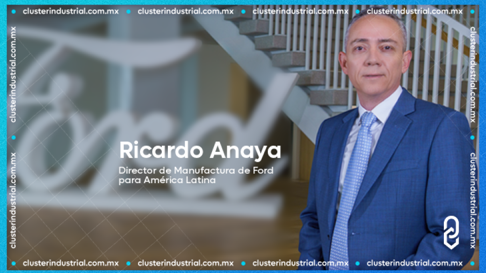 Cluster Industrial - Ricardo Anaya asume liderazgo de manufactura en América Latina para Ford