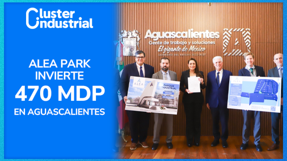 Cluster Industrial - Se invierten 470 MDP en Alea Park, nuevo parque industrial en Aguascalientes