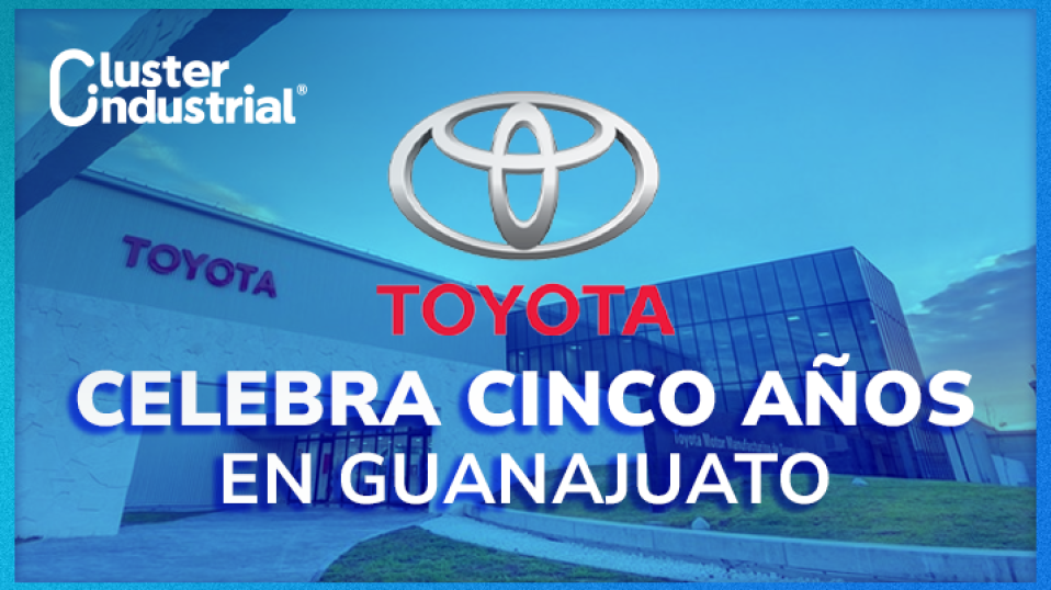 Cluster Industrial - Toyota celebra 5 años en Guanajuato con más de 3 mil empleos generados