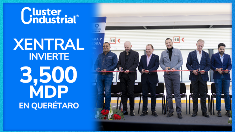 Cluster Industrial - Xentral invierte 3,500 MDP en Querétaro para fortalecer la logística