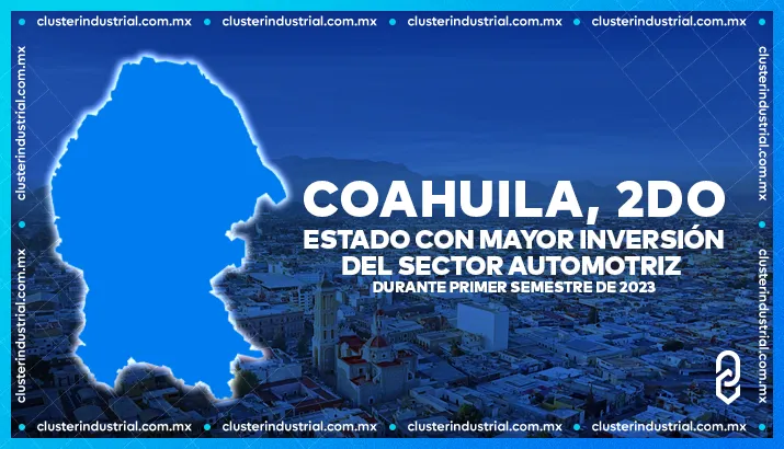 Coahuila, 2do estado con mayor inversión del sector automotriz durante primer semestre de 2023