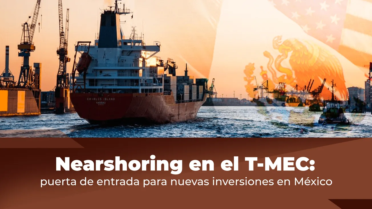 Nearshoring en el T-MEC: puerta de entrada para nuevas inversiones en México