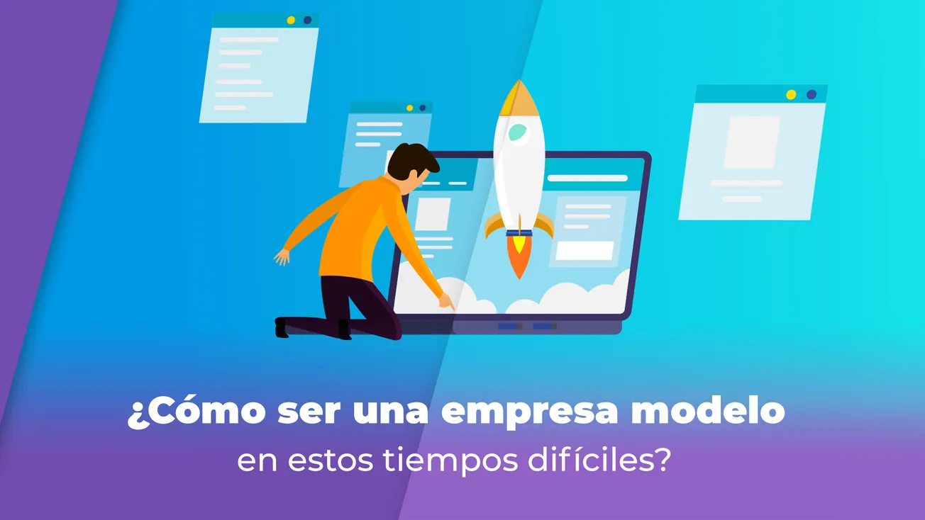 ¿Cómo ser una empresa modelo en estos tiempos difíciles?