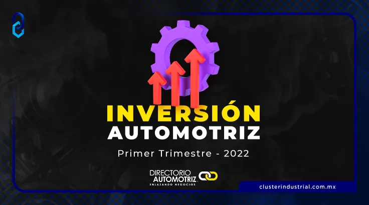 Registra 1T del 2022 inversión automotriz por 3,060 millones de dólares a nivel nacional