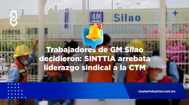 Trabajadores de GM Silao decidieron: SINTTIA arrebata liderazgo sindical a la CTM